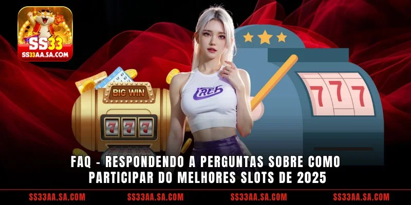FAQ - Respondendo a perguntas sobre como participar do melhores Slots de 2025