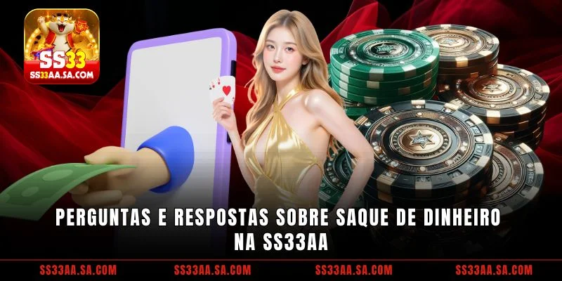 Perguntas e respostas sobre saque de dinheiro na SS33
