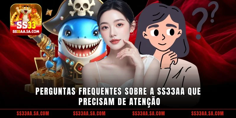 Perguntas frequentes sobre a SS33 que precisam de atenção